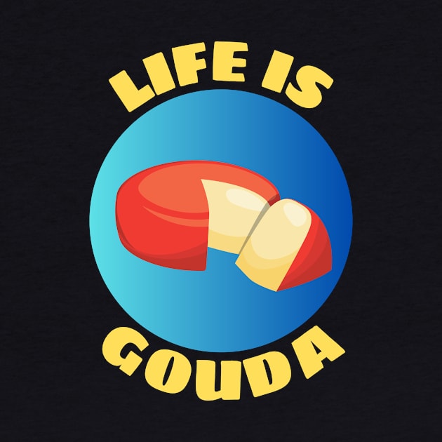 Life Is Gouda | Life Is Good Gouda Pun by Allthingspunny